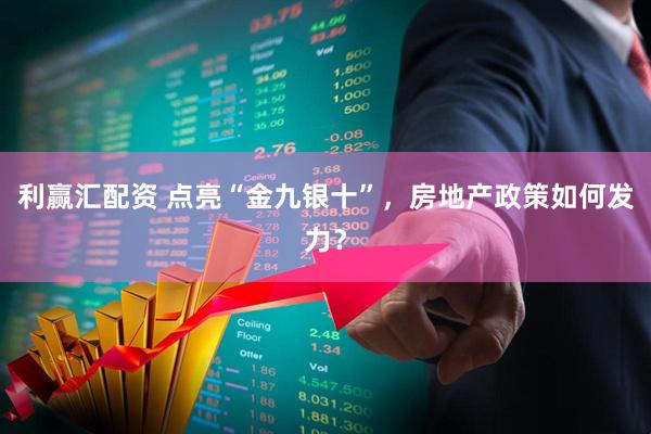 利赢汇配资 点亮“金九银十”，房地产政策如何发力？