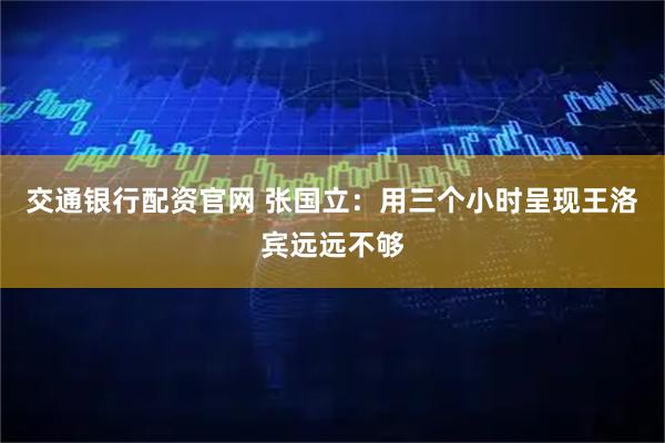 交通银行配资官网 张国立：用三个小时呈现王洛宾远远不够
